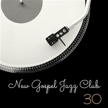 New Gospel Jazz Club: 30 Relaxing Café Instrumental Jazz, Easy Listening Lounge - Smooth Jazz Music Club