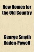 New Homes for the Old Country; A Personal Experience of the Political and Domestic Life, the Industries, and the Natural History of Australia - Baden-Powell Sir George Smyth, Baden-Powell George Smyth