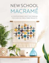 New School Macrame: A contemporary knotting manual for over 100 fresh fibre projects Terri Watson