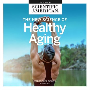 New Science of Healthy Aging - American Scientific