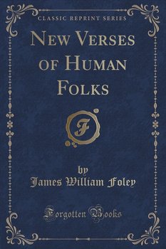 New Verses of Human Folks (Classic Reprint) - Foley James William