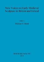New Voices on Early Medieval Sculpture in Britain and Ireland - Michael F. Reed