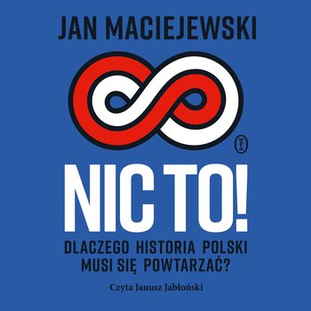 Nic to! Dlaczego historia Polski musi się powtarzać? - audiobook - Maciejewski Jan