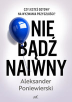 Nie bądź naiwny Aleksander Poniewierski