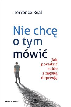 Nie chcę o tym mówić. Jak poradzić sobie z męską depresją - Real Terrence