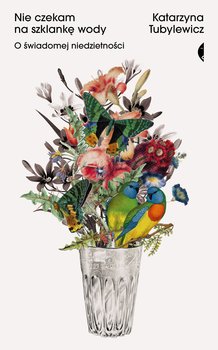Nie czekam na szklankę wody. O świadomej niedzietności - Tubylewicz Katarzyna