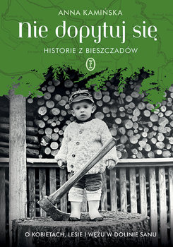 Nie dopytuj się. Historie z Bieszczadów. O kobietach, lesie i wężu w dolinie Sanu - Kamińska Anna