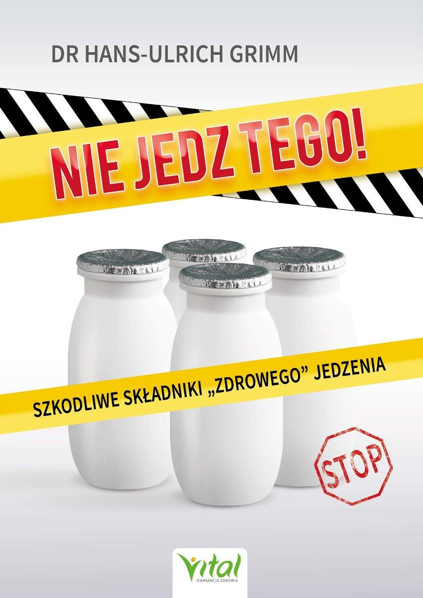 Nie Jedz Tego! Szkodliwe Składniki „zdrowego” Jedzenia - Grimm Hans ...