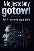 Nie jesteśmy gotowi. Jak AI zmienia nasze życie - ebook EPUB Piekarski Marcin