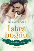 Nie kochaj mnie. Iskra bogów. Tom 1 - Woolf Marah