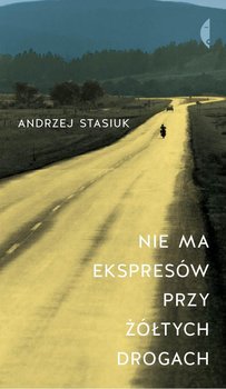 Nie ma ekspresów przy żółtych drogach - Stasiuk Andrzej