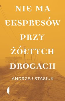 Nie ma ekspresów przy żółtych drogach - Stasiuk Andrzej