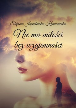 Nie ma miłości bez wzajemności - Jagielnicka-Kamieniecka Stefania