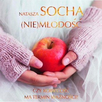 (Nie)młodość. Czy kobiecość ma termin ważności? - Socha Natasza