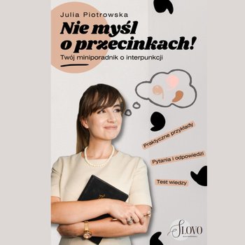 Nie myśl o przecinkach! Twój miniporadnik o interpunkcji - Julia Piotrowska