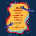 Nie powiem ci, że wszystko będzie dobrze - audiobook - Suchecka Justyna