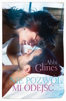 Nie pozwól mi odejść - Glines Abbi
