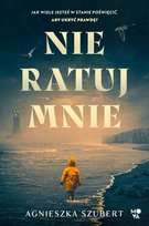 Nie ratuj mnie Agnieszka Szubert