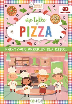 Nie tylko Pizza. Kreatywne przepisy dla dzieci - Opracowanie zbiorowe