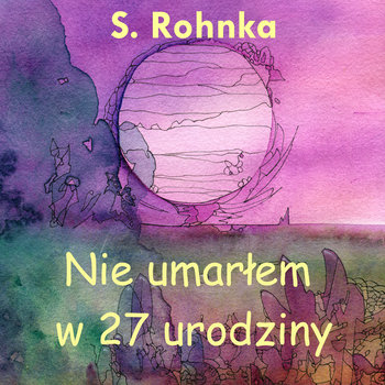 Nie umarłem w 27 urodziny - Stanisław Rohnka