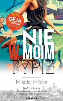 Nie w moim typie. Gej w wielkim mieście. Tom 3 - Milcke Mikołaj