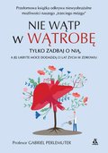 Nie wątp w wątrobę, tylko zadbaj o nią, a jej ukryte moce dodadzą ci lat życia w zdrowiu - Perlemuter Gabriel