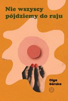 Nie wszyscy pójdziemy do raju Olga Górska