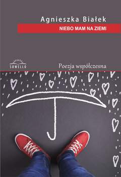Niebo mam na ziemi. Poezja współczesna - Białek Agnieszka