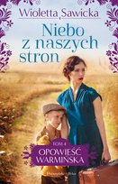 Niebo z naszych stron. Opowieść Warmińska. Tom 4 Sawicka Wioletta
