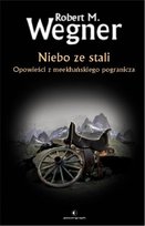 Niebo ze stali Opowieści z meekhańskiego pogranicza. Tom 3 Wegner Robert M.