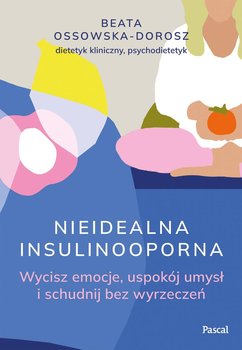 Nieidealna insulinooporna. Wycisz emocje, uspokój umysł i schudnij bez wyrzeczeń - Beata Ossowska-Dorosz
