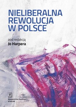 Nieliberalna rewolucja w Polsce - Harper Jo