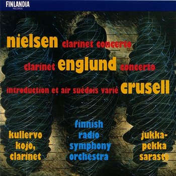 Nielsen : Clarinet Concerto - Englund : Clarinet Concerto - Crusell : Introduction et Air Suédois Varié - Kullervo Kojo and Finnish Radio Symphony Orchestra