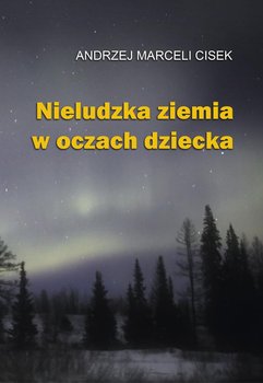 Nieludzka ziemia w oczach dziecka - Cisek Andrzej Marceli