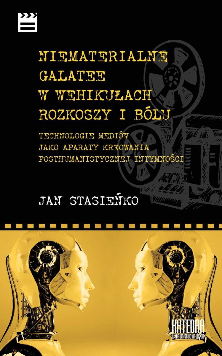 Niematerialne Galatee w wehikułach rozkoszy i bólu. Technologie mediów jako aparaty kreowania posthumanistycznej intymności - ebook mobi