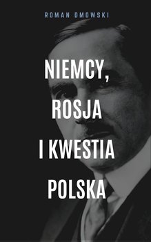 Niemcy, Rosja i kwestia polska - Dmowski Roman