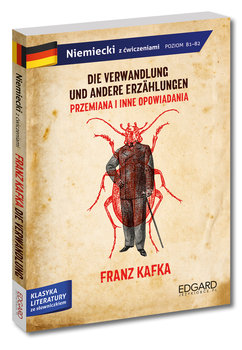 Niemiecki z ćwiczeniami. Adaptacja opowiadań. Die Verwandlung/Das Urteil/In der Strafkolonie. Poziom B1-B2 - Kafka Franz