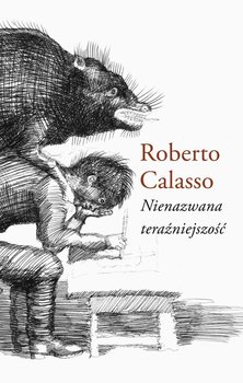 Nienazwana teraźniejszość - Calasso Roberto