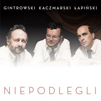 Niepodlegli - Przemysław Gintrowski, Jacek Kaczmarski, Zbigniew Łapiński