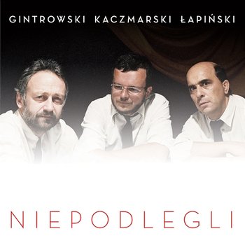 Niepodlegli - Przemysław Gintrowski, Jacek Kaczmarski, Zbigniew Łapiński