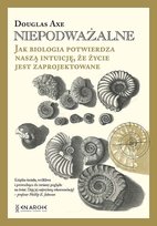 Niepodważalne. Jak biologia potwierdza naszą intuicję, że życie jest zaprojektowane Axe Douglas