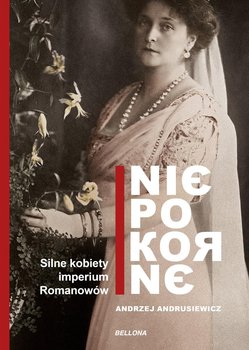 Niepokorne. Silne kobiety w Imperium Romanowów - Andrusiewicz Andrzej