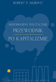 Niepoprawny politycznie przewodnik po kapitalizmie - Robert Murphy