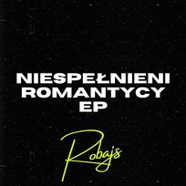 NIESPEŁNIENI ROMANTYCY EP Robajs
