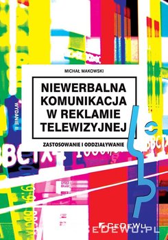 Niewerbalna komunikacja w reklamie telewizyjnej. Zastosowanie i oddziaływanie - Makowski Michał