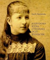 Niewidoma która otwierała oczy widzącym Czaczkowska Ewa K.