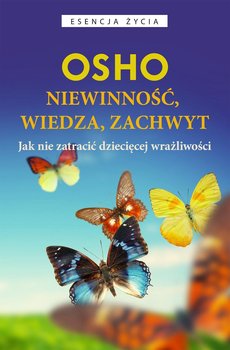 Niewinność, wiedza, zachwyt. Jak nie zatracić dziecięcej wrażliwości  - Osho