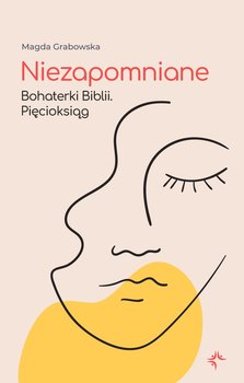 Niezapomniane. Bohaterki Biblii. Pięcioksiąg - Grabowska Magda