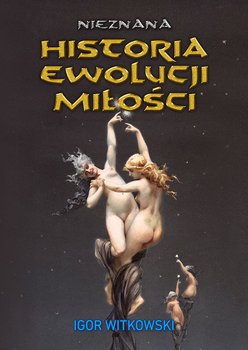 Nieznana historia ewolucji miłości - Witkowski Igor