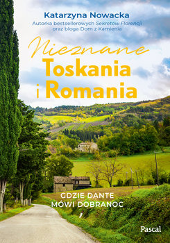 Nieznane Toskania i Romania. Gdzie Dante mówi dobranoc - Nowacka Katarzyna